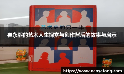 崔永熙的艺术人生探索与创作背后的故事与启示